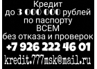 Кредит до 3 млн. рублей по паспорту Всем Без отказа, Без проверки КИ